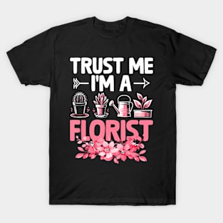 Trust Me I'm A Florist Florists Arrangement T-Shirt